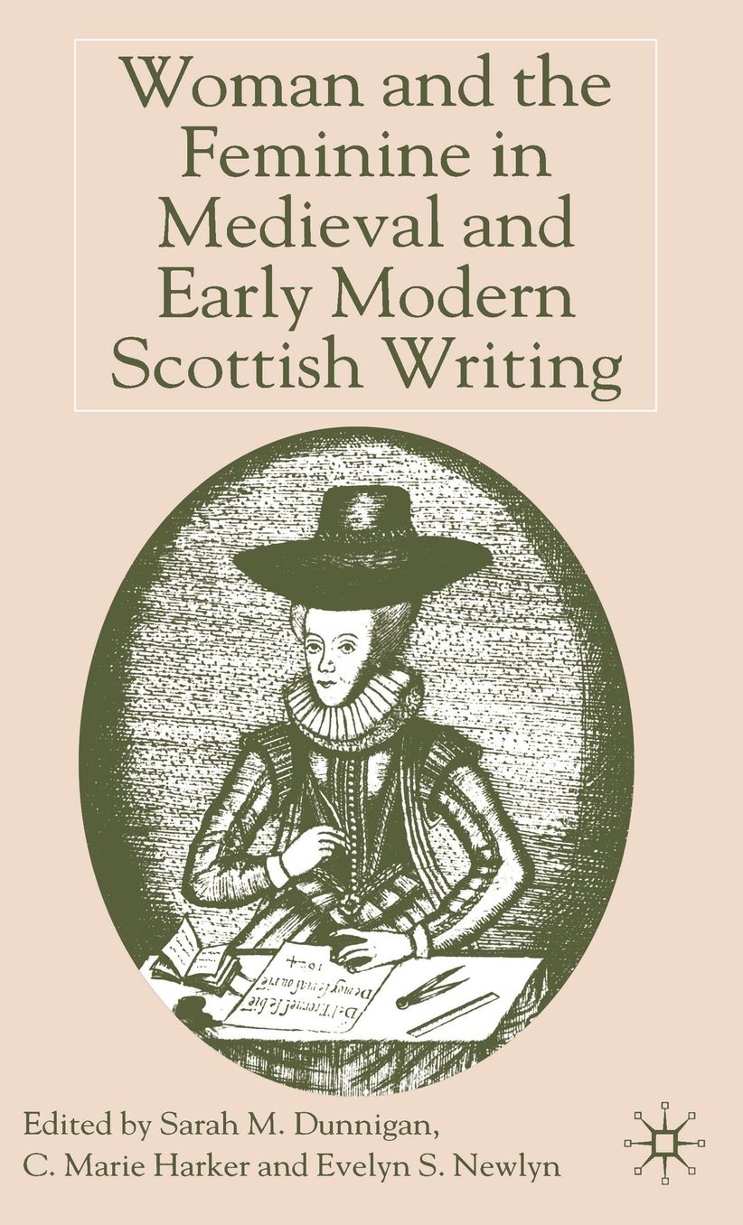 Woman and the Feminine in Medieval and Early Modern Scottish Writing