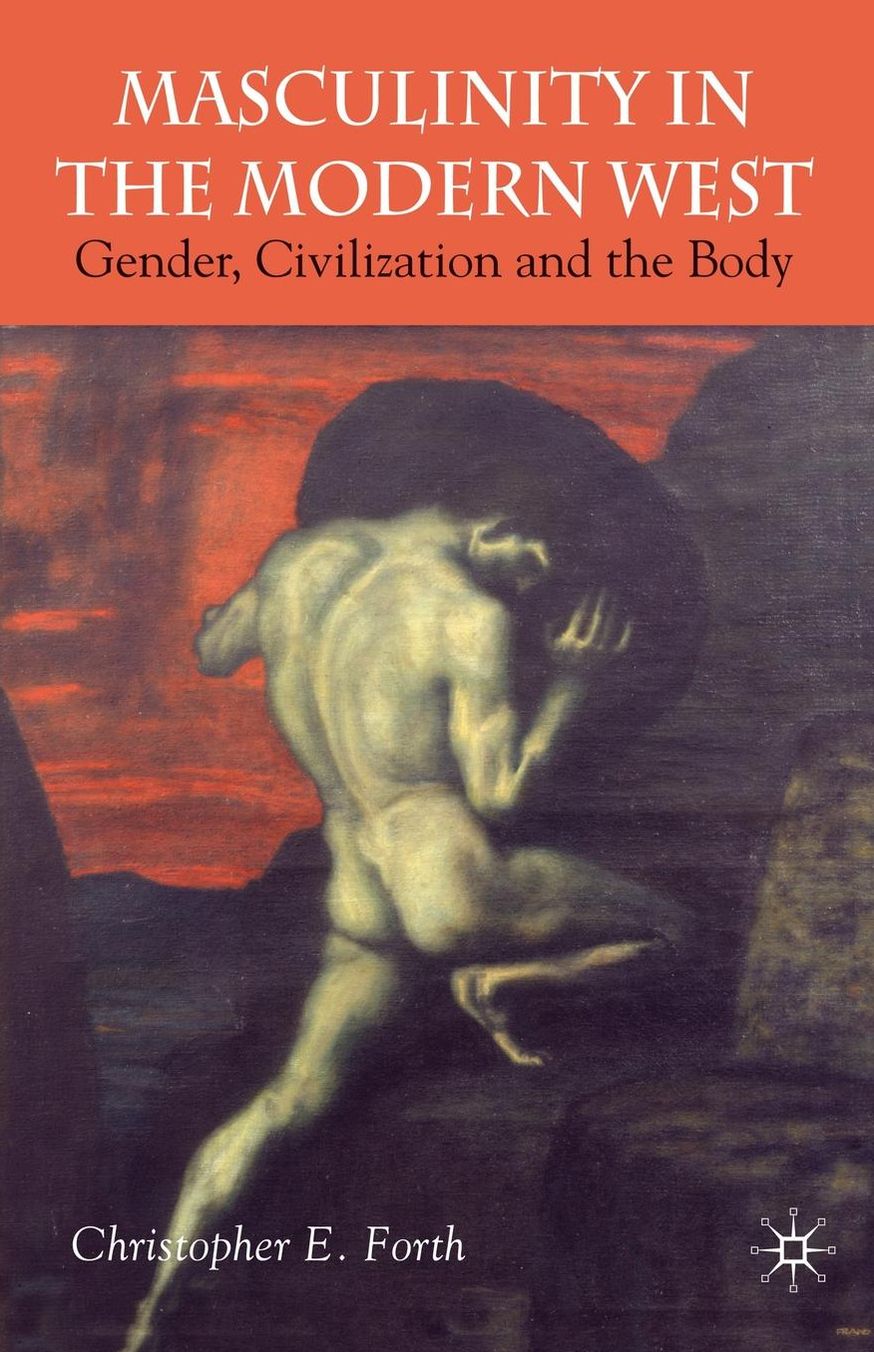 Masculinity in the Modern West: Gender, Civilization and the Body