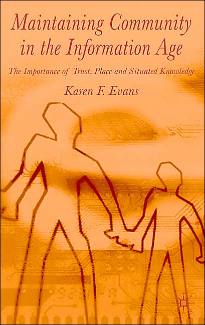 Maintaining Community in the Information Age: The Importance of Trust, Place and Situated Knowledge