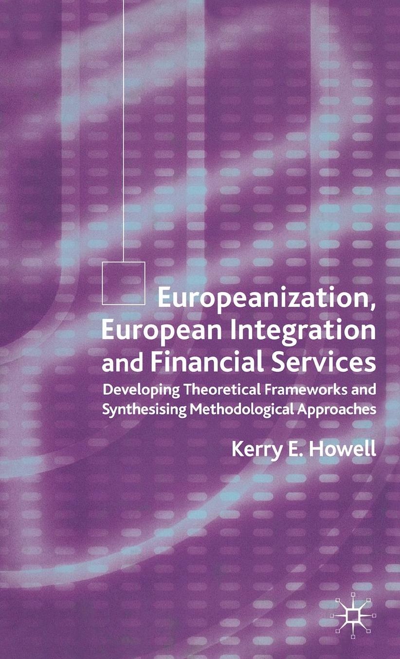 Europeanization, European Integration and Financial Services: Developing Theoretical Frameworks and Methodological Perspectives