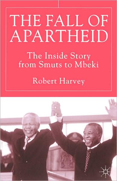 The Fall of Apartheid: The Inside Story from Smuts to Mbeki