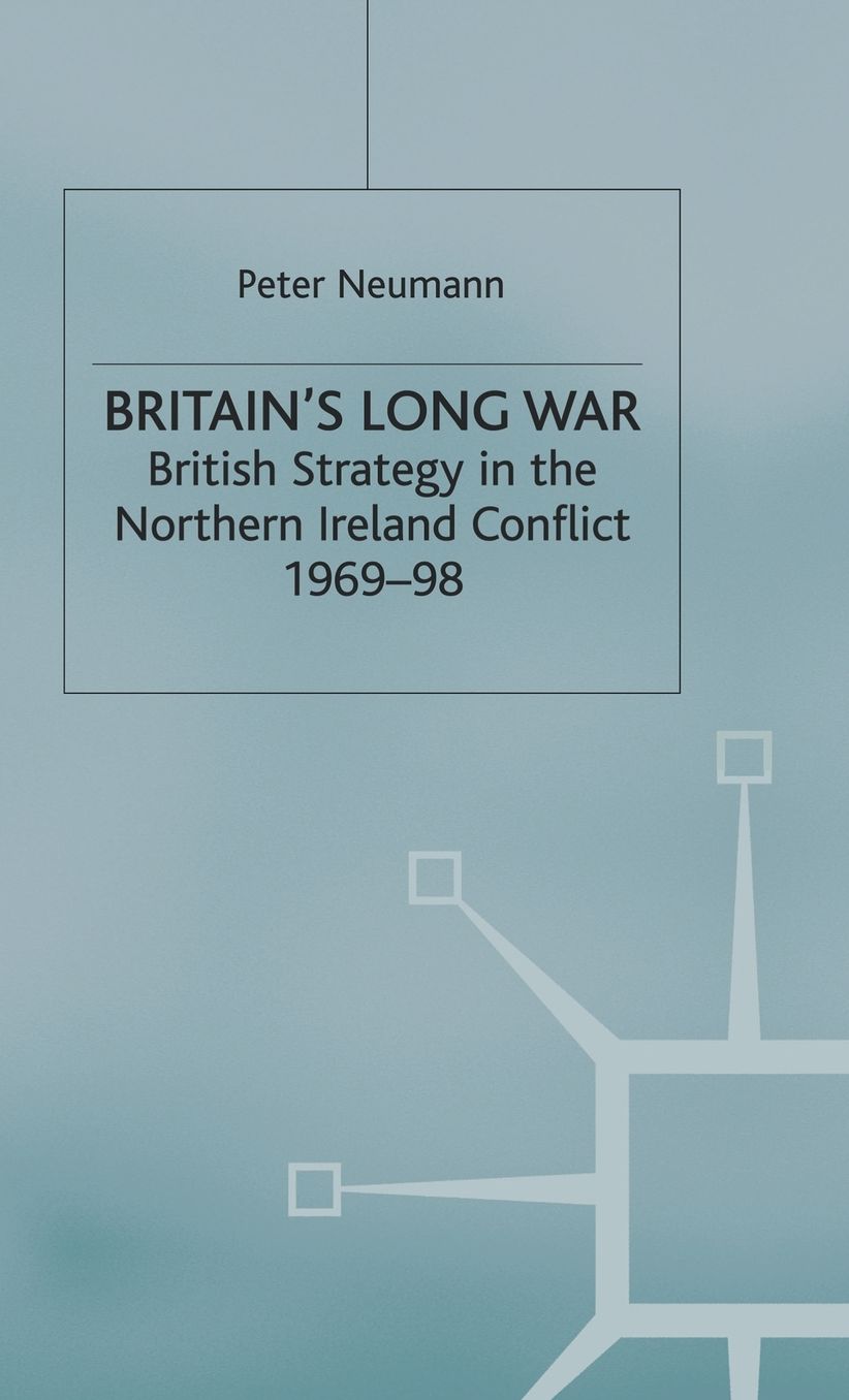 Britain's Long War: British Strategy in the Northern Ireland Conflict 1969-98