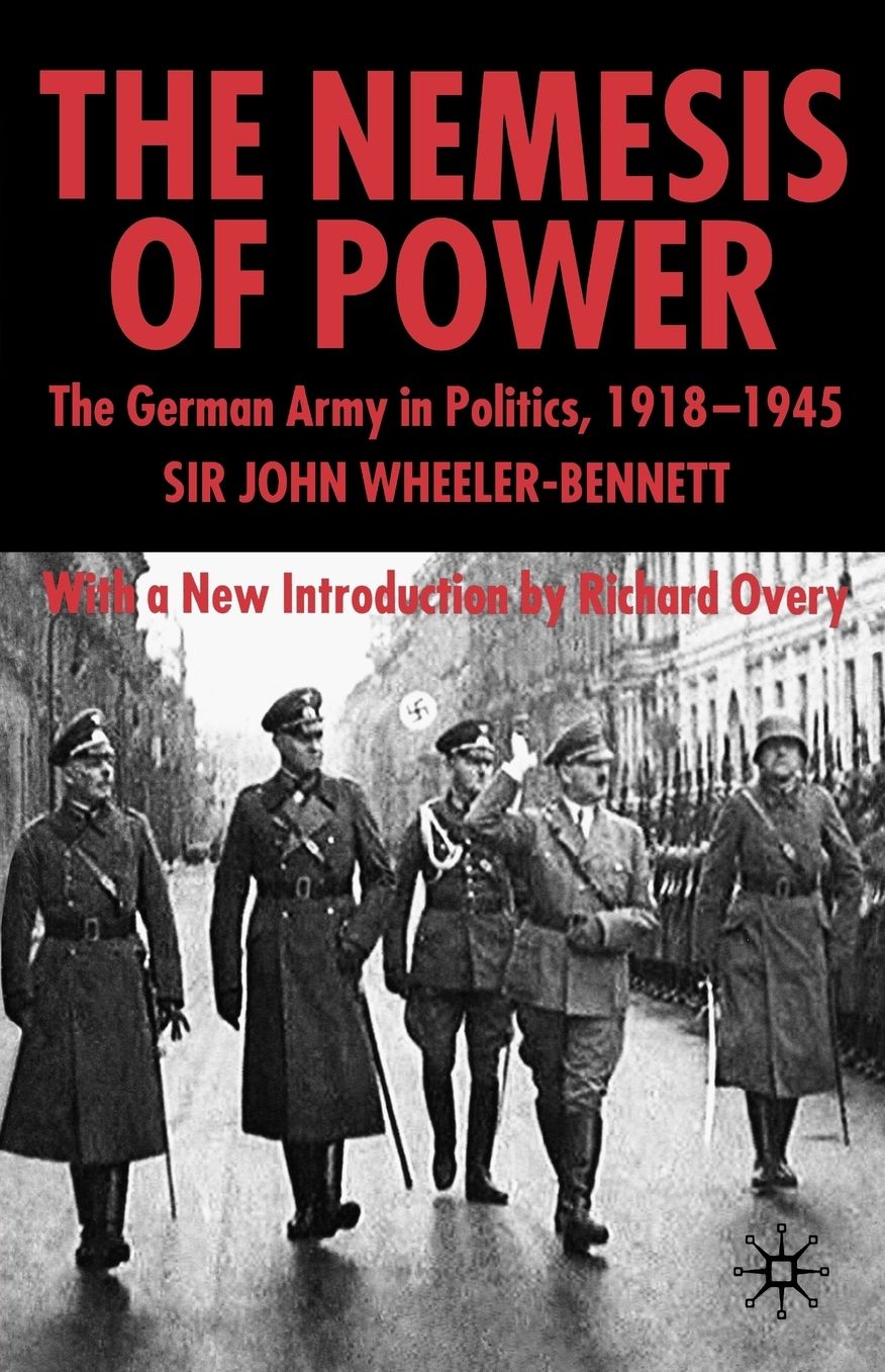 The Nemesis of Power: The German Army in Politics 1918-1945
