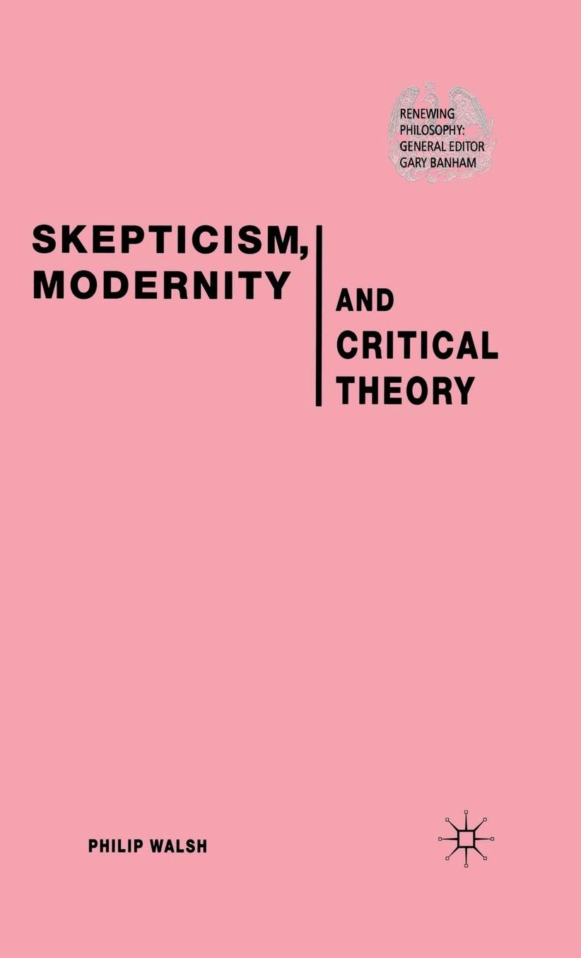 Skepticism, Modernity and Critical Theory: Critical Theory in Philosophical Context