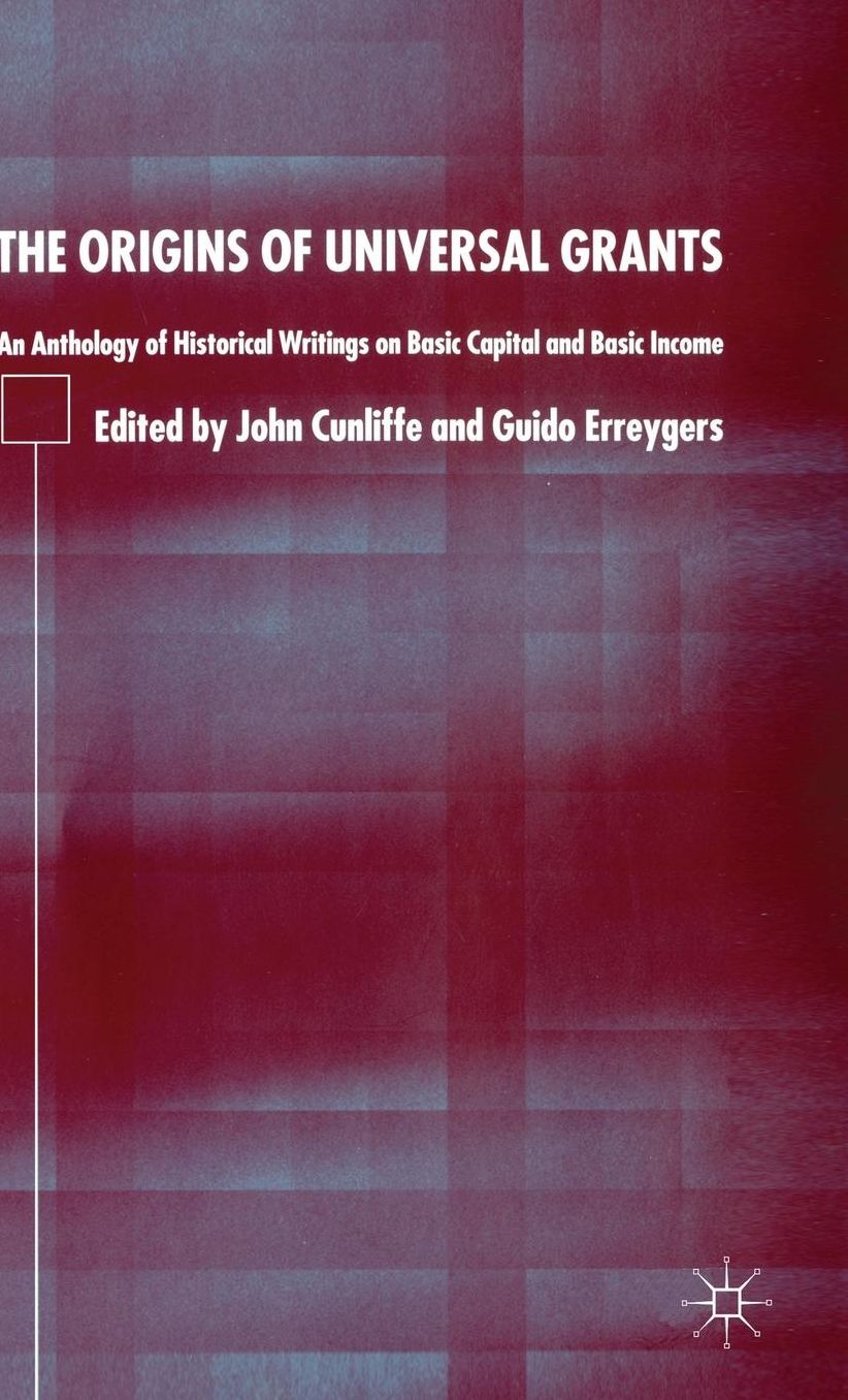 The Origins of Universal Grants: An Anthology of Historical Writings on Basic Capital and Basic Income