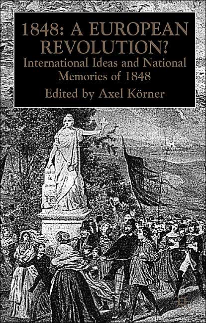 1848: A European Revolution?: International Ideas and National Memories of 1848