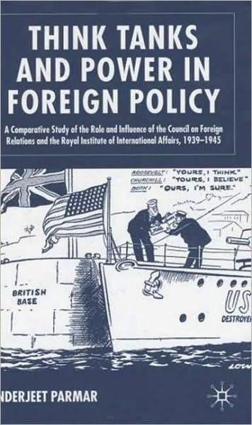 Think Tanks and Power in Foreign Policy: A Comparative Study of the Role and Influence of the Council on Foreign Relations and the Royal Institute of International Affairs, 1939-1945
