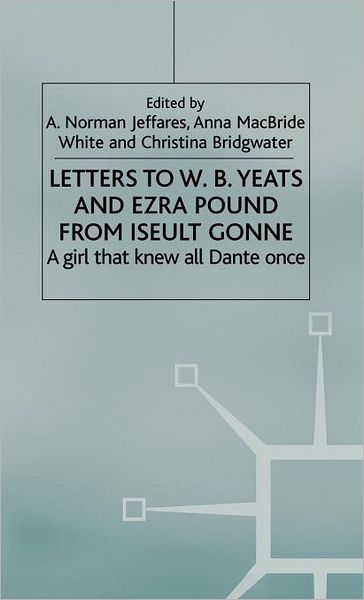 Letters to W.B.Yeats and Ezra Pound from Iseult Gonne: A Girl That Knew All Dante Once