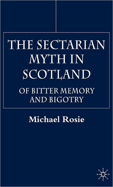 The Sectarian Myth in Scotland: Of Bitter Memory and Bigotry