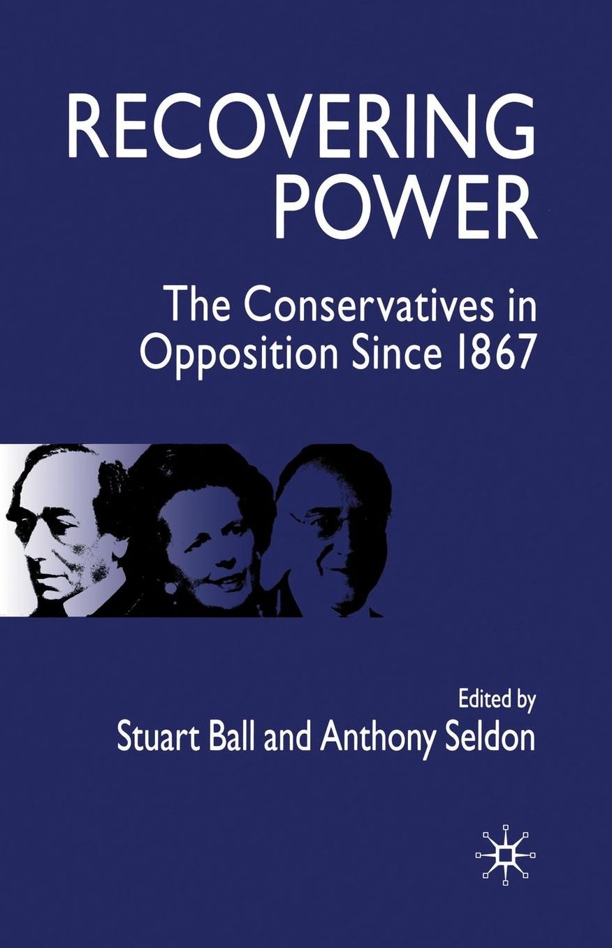 Recovering Power: The Conservatives in Opposition Since 1867