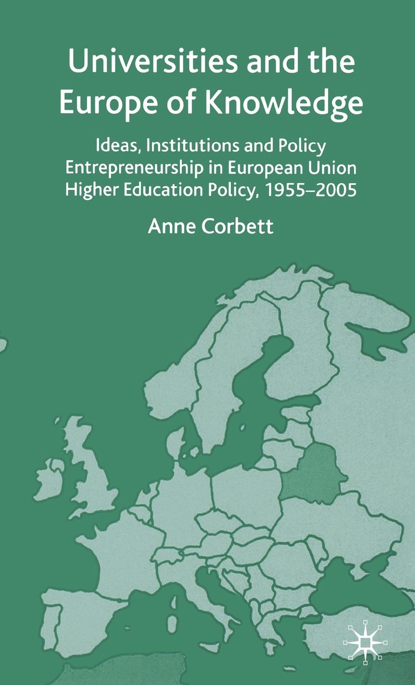 Universities and the Europe of Knowledge: Ideas, Institutions and Policy Entrepreneurship in European Union Higher Education 1955-2005