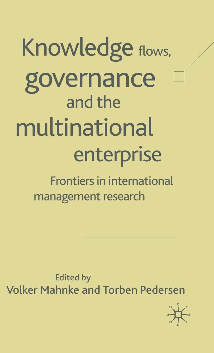 Knowledge Flows, Governance and the Multinational Enterprise: Frontiers in International Management Research