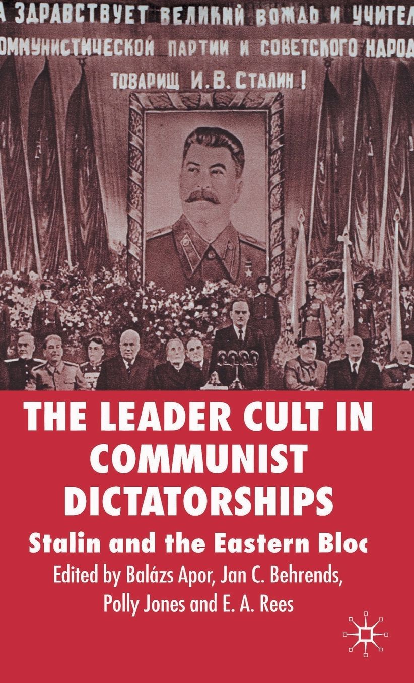 The Leader Cult In Communist Dictatorships: Stalin and the Eastern Bloc