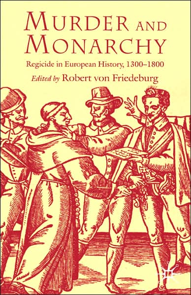 Murder and Monarchy: Regicide in European History, 1300-1800