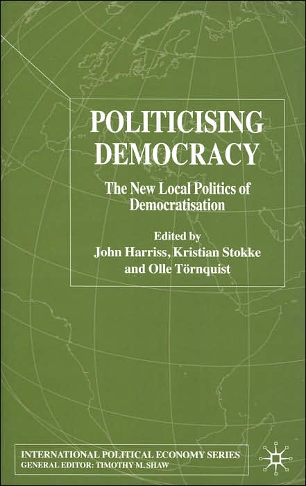 Politicising Democracy: The New Local Politics of Democratisation