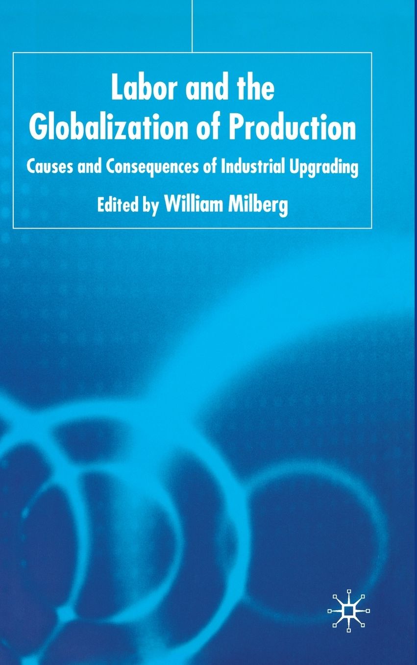 Labor and the Globalization of Production: Causes and Consequences of Industrial Upgrading