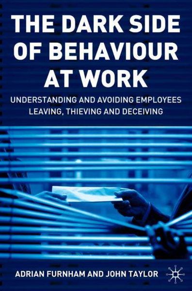 The Dark Side of Behaviour at Work: Understanding and avoiding employees leaving, thieving and deceiving