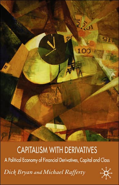 Capitalism With Derivatives: A Political Economy of Financial Derivatives, Capital and Class