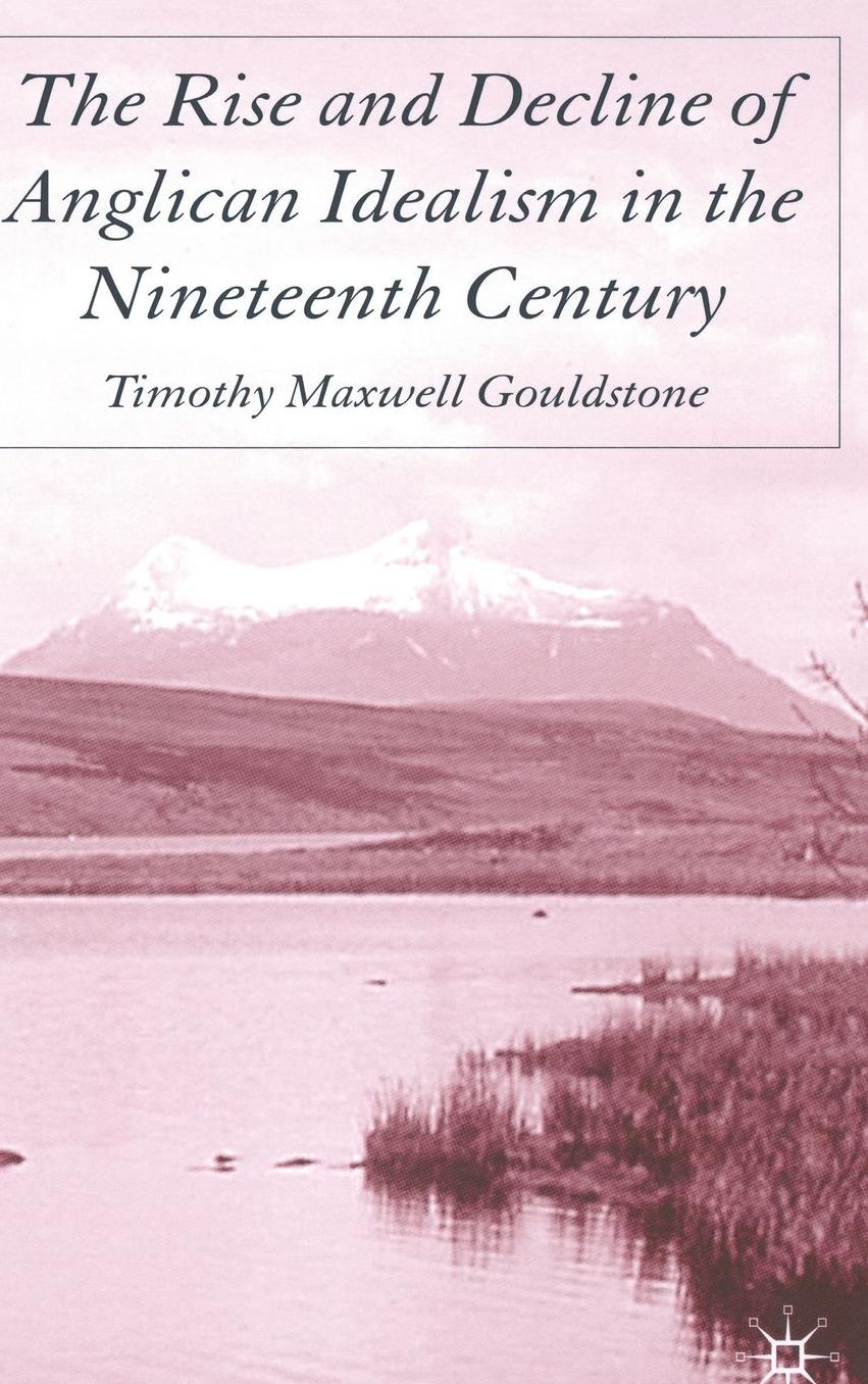 The Rise and Decline of Anglican Idealism in the Nineteenth Century