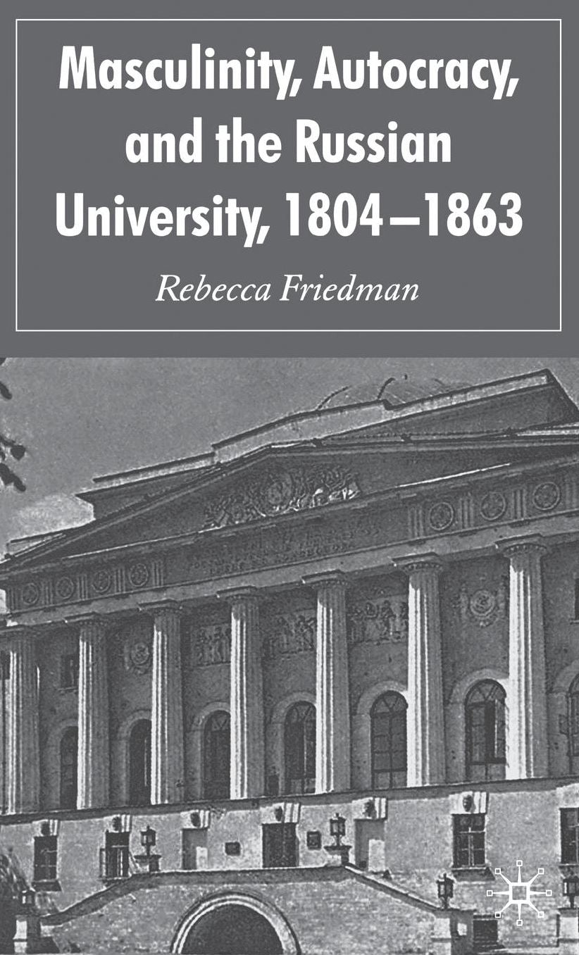 Masculinity, Autocracy, and the Russian University, 1804-1863