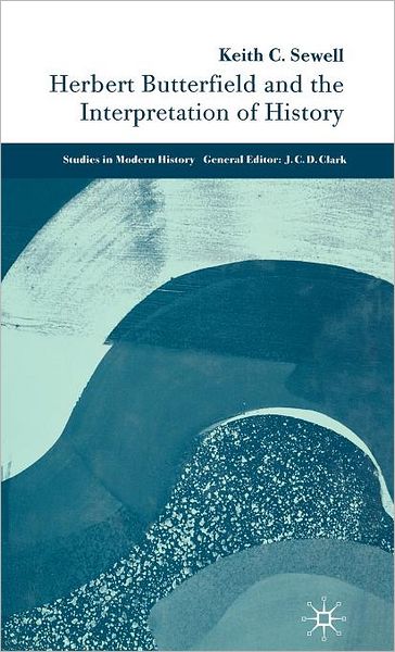 Herbert Butterfield and the Interpretation of History (Studies in Modern History Series)