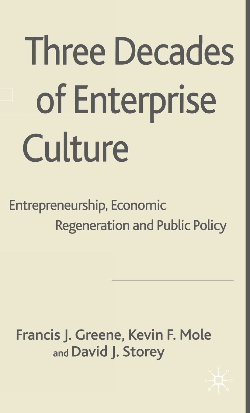 Three Decades of Enterprise Culture: Entrepreneurship, Economic Regeneration and Public Policy