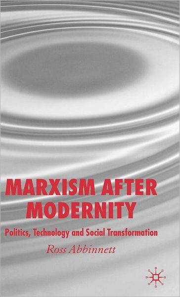 Marxism after Modernity: Politics, Technology and Social Transformation
