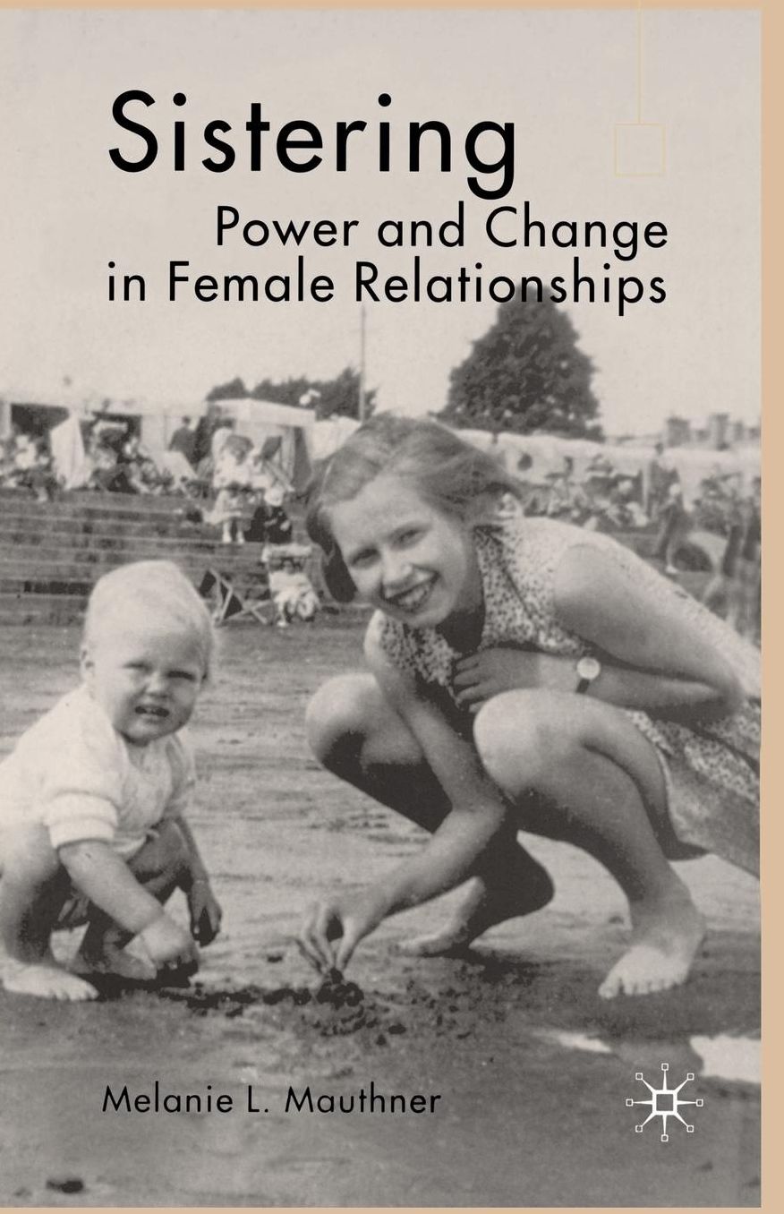 Sistering: Power and Change in Female Relationships