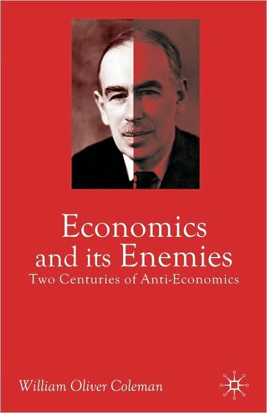 Economics and its Enemies: Two Centuries of Anti-Economics