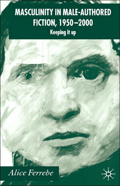 Masculinity in Male-Authored Fiction, 1950-2000: Keeping it Up