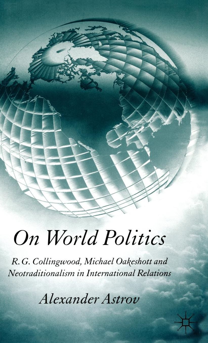 On World Politics: R.G. Collingwood, Michael Oakeshott and Neotraditionalism in International Relations