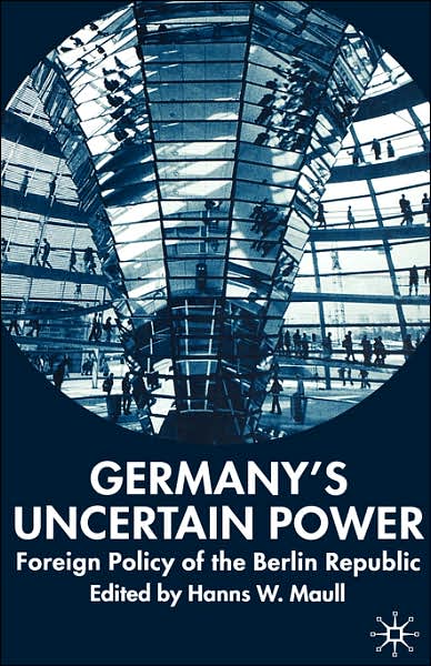Germany's Uncertain Power: Foreign Policy of the Berlin Republic