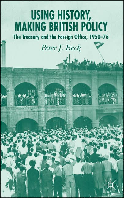 Using History, Making British Policy: The Treasury and the Foreign Office, 1950-76