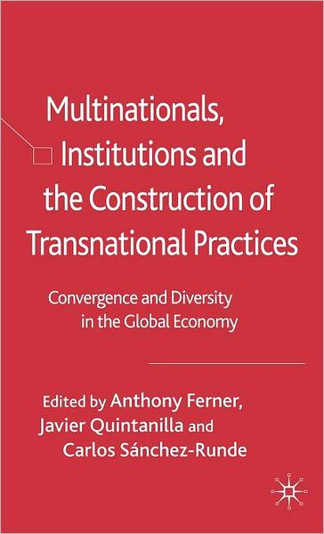 Multinationals, Institutions and the Construction of Transnational Practices: Convergence and Diversity in the Global Economy