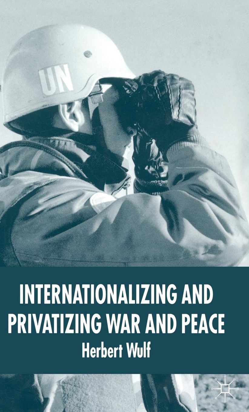 Internationalizing and Privatizing War and Peace: The Bumpy Ride to Peace Building