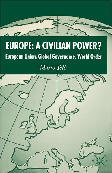 Europe: A Civilian Power?: European Union, Global Governance, World Order