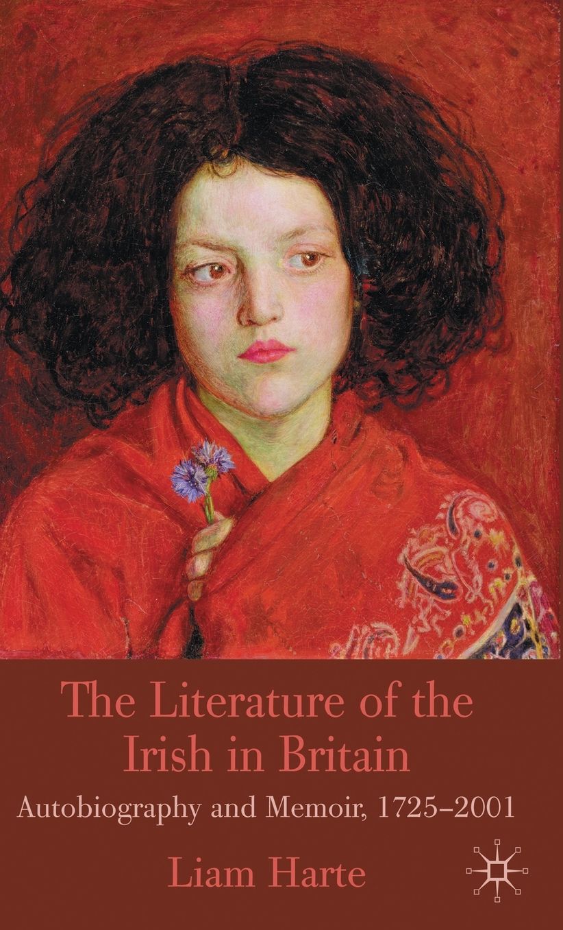 The Literature of the Irish in Britain: Autobiography and Memoir, 1725-2001