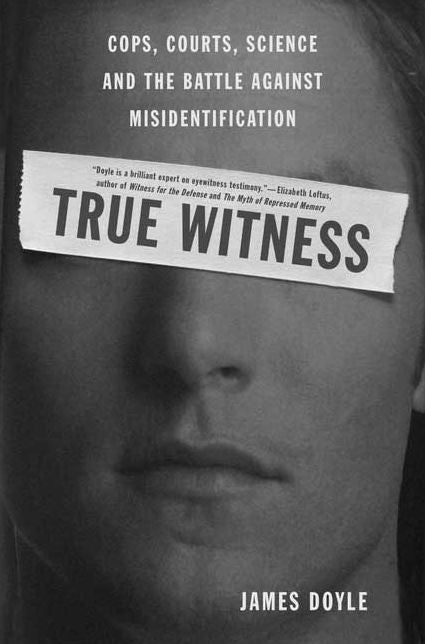 True Witness: Cops, Courts, Science and the Battle against Misidentification