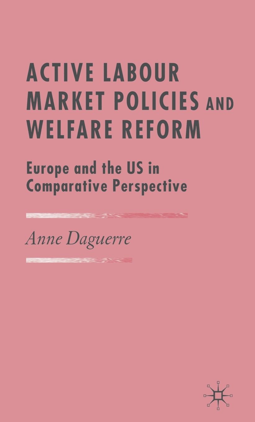 Active Labour Market Policies and Welfare Reform: Europe and the US in Comparative Perspective
