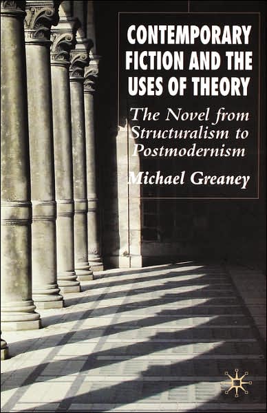 Contemporary Fiction and the Uses of Theory: The Novel from Structuralism to Postmodernism