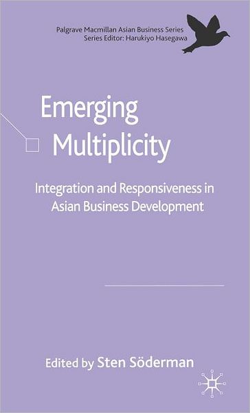 Emerging Multiplicity: Integration and Responsiveness in Asian Business Development (Palgrave Macmillan Asian Business Series)
