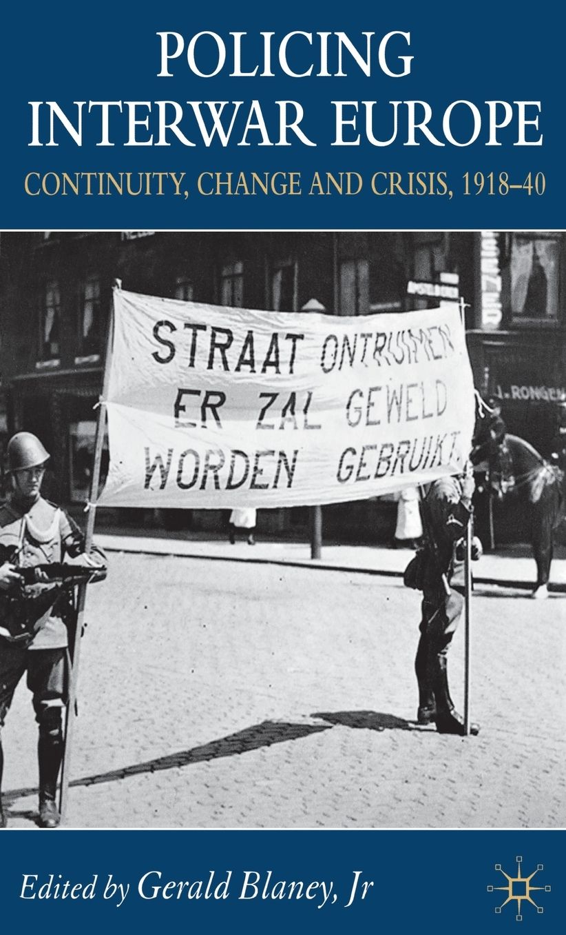 Policing Interwar Europe: Continuity, Change and Crisis, 1918-40