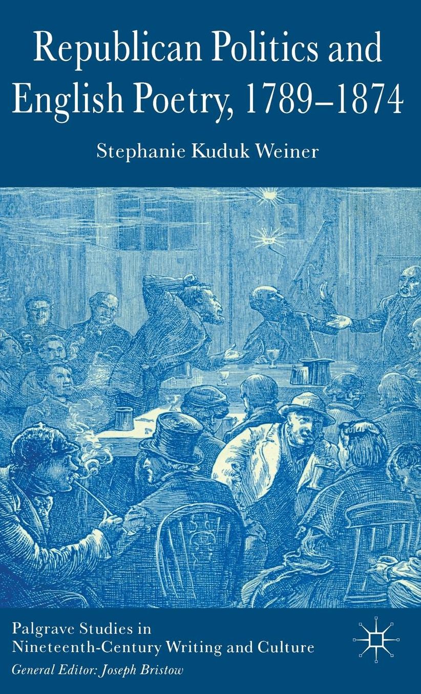 Republican Politics and English Poetry, 1789-1874 (Palgrave Studies in Nineteenth-Century Writing and Culture Series)