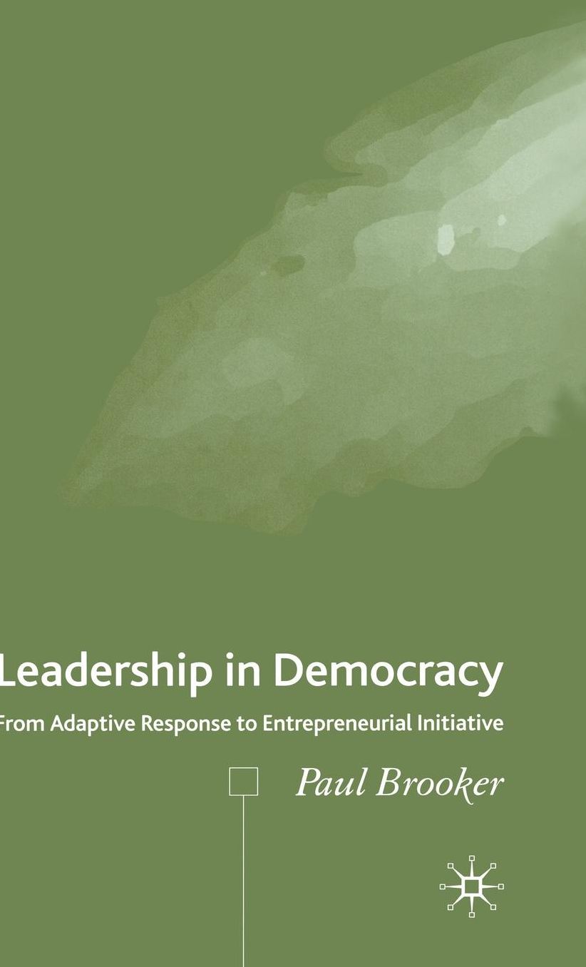 Leadership in Democracy: From Adaptive Response to Entrepreneurial Initiative