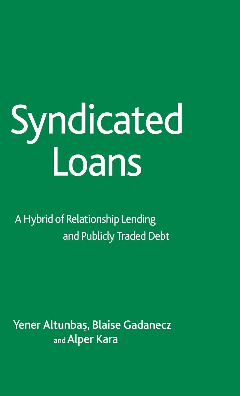Syndicated Loans: A Hybrid of Relationship Lending and Publicly Traded Debt (Studies in Banking and International Finance Series)