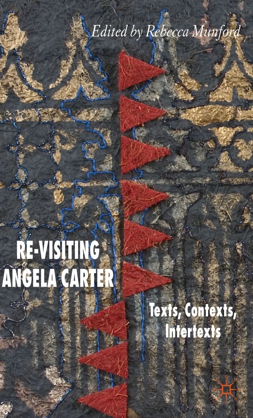 Re-Visiting Angela Carter: Texts, Contexts, Intertexts