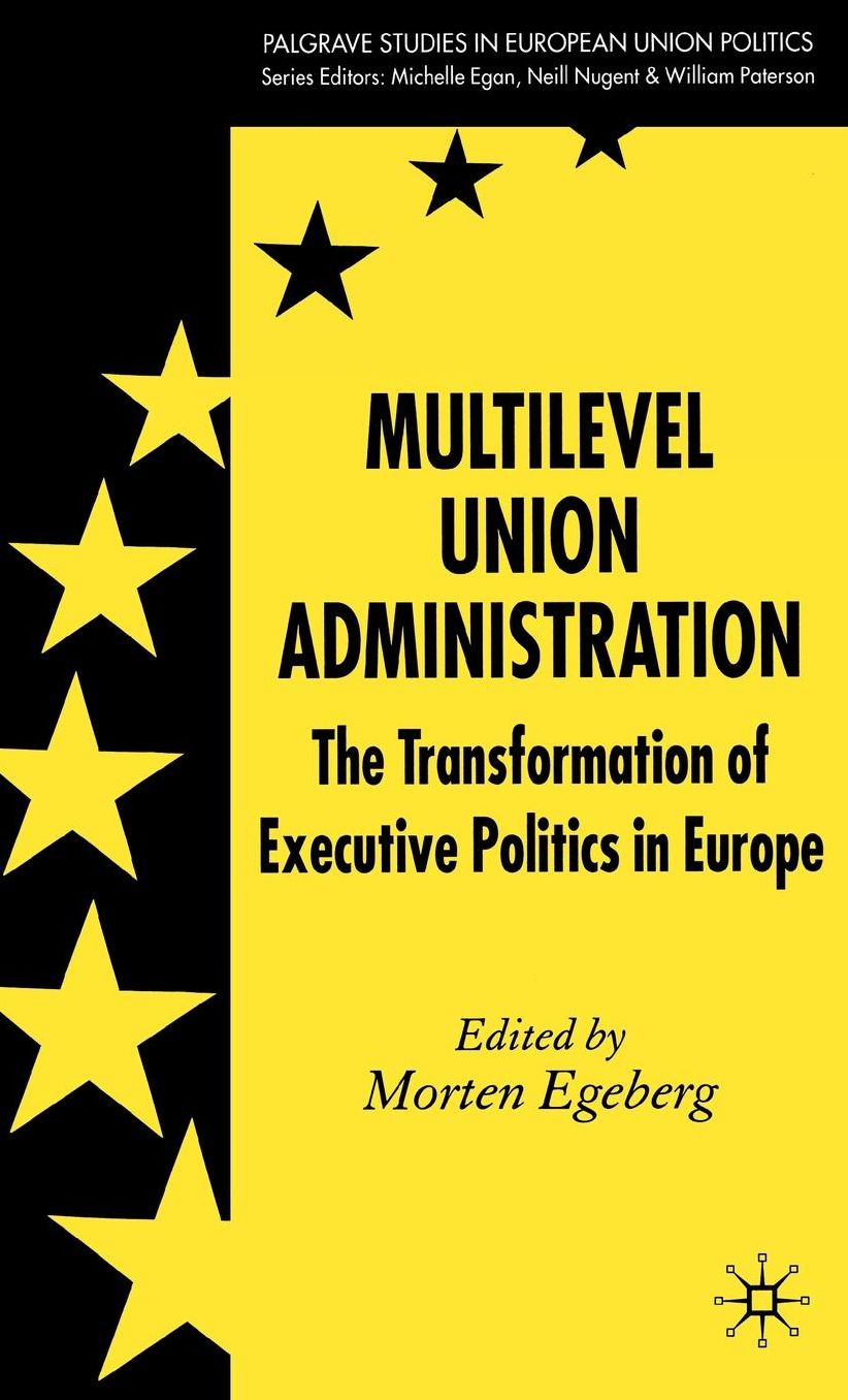 Multilevel Union Administration: The Transformation of Executive Politics in Europe