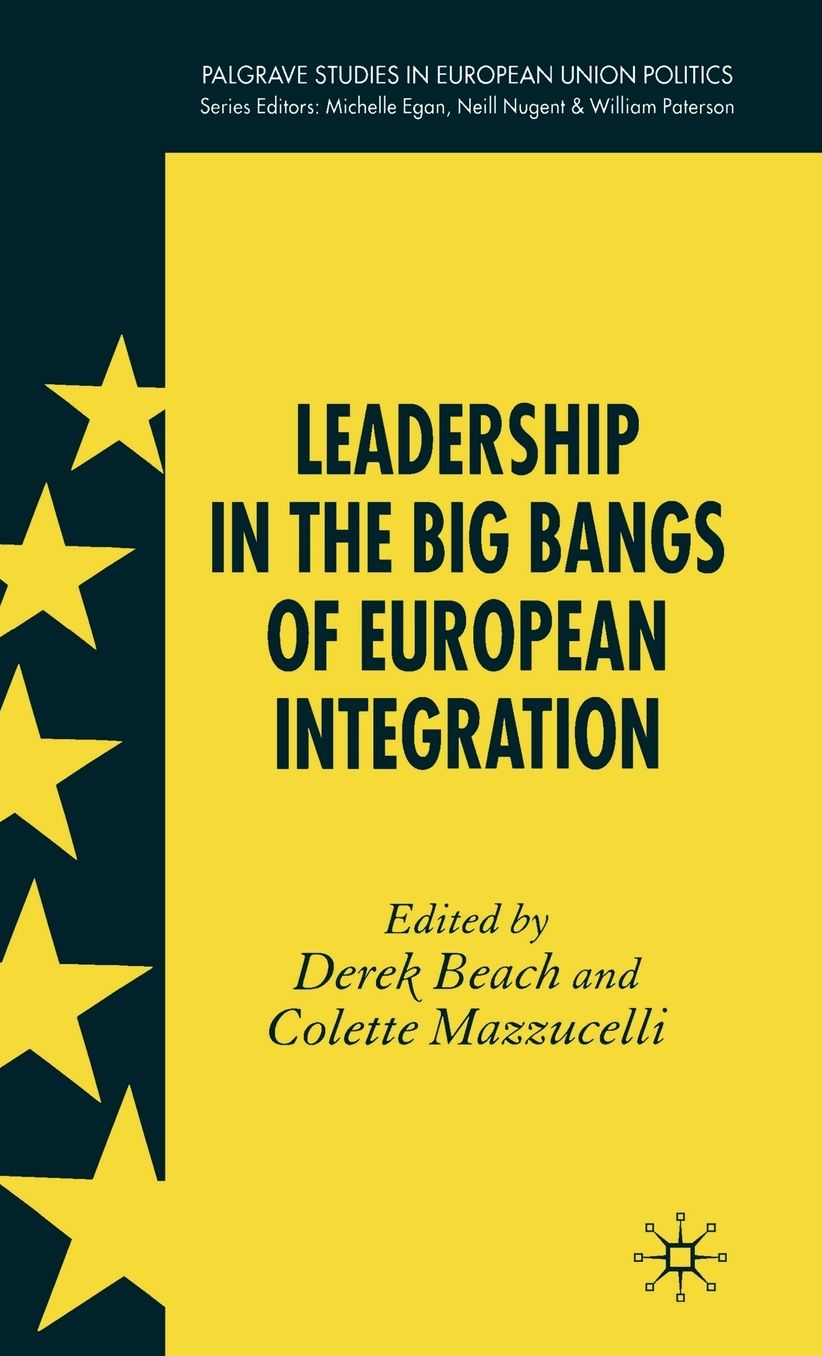 Leadership in the Big Bangs of European Integration (Palgrave Studies in European Union Politics Series)