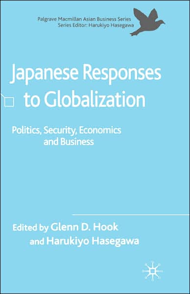 Japanese Responses to Globalization: Politics, Security, Economics and Business