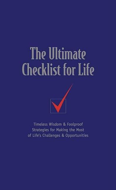 The Ultimate Checklist for Life: Timeless Wisdom & Foolproof Strategies for Making the Most of Life's Challenges & Opportunities